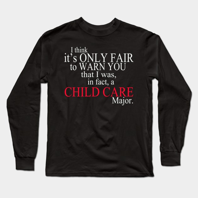 I Think It’s Only Fair To Warn You That I Was In Fact A Child Care Major Long Sleeve T-Shirt by delbertjacques